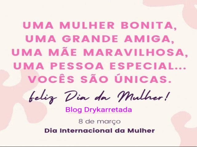 FELIZ DIA MULHER! VOC  ESPECIAL.