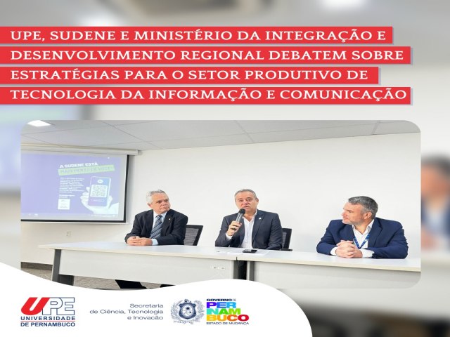 UPE, SUDENE e Ministério da Integração e Desenvolvimento Regional debatem sobre estratégias para o setor produtivo de tecnologia da informação e comunicação