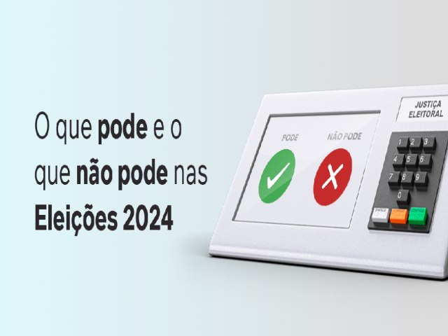 Eleies 2024: O que Pode e o que No Pode