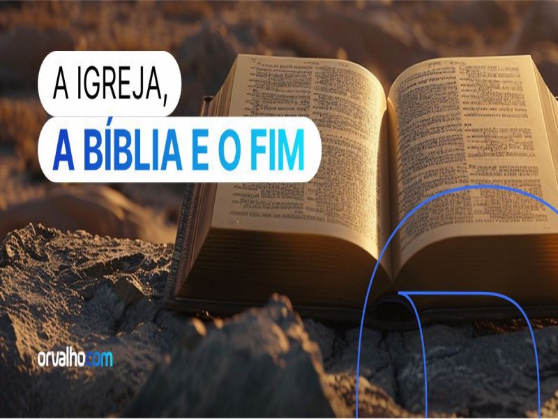 A IGREJA, A BBLIA E O FIM