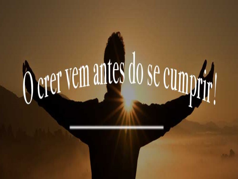 O crer vem antes do se cumprir