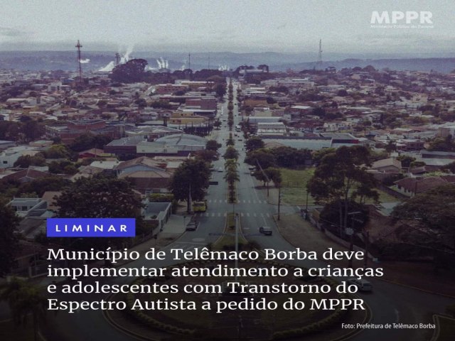 MPPR OBTM LIMINAR PARA QUE MUNICPIO DE TELMACO BORBA IMPLANTE ATENDIMENTO A CRIANAS E ADOLESCENTES COM TEA