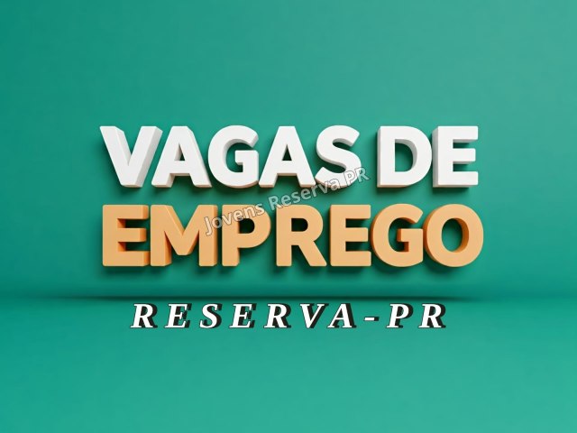 CONFIRA AS VAGAS DE EMPREGO DISPONVEIS NA AGNCIA DO TRABALHADOR DE RESERVA-PR