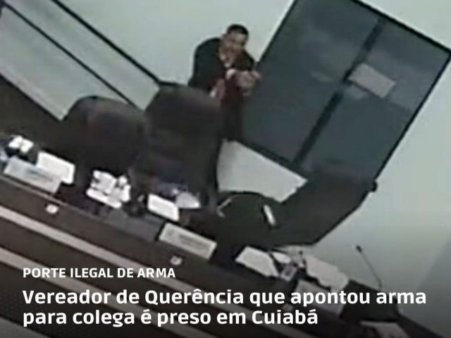 POLÍCIA / PORTE ILEGAL DE ARMA  Vereador de Querência que apontou arma para colega é preso em Cuiabá