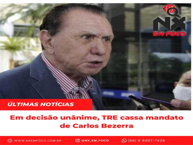 Em decisão unânime, TRE cassa mandato de Carlos Bezerra