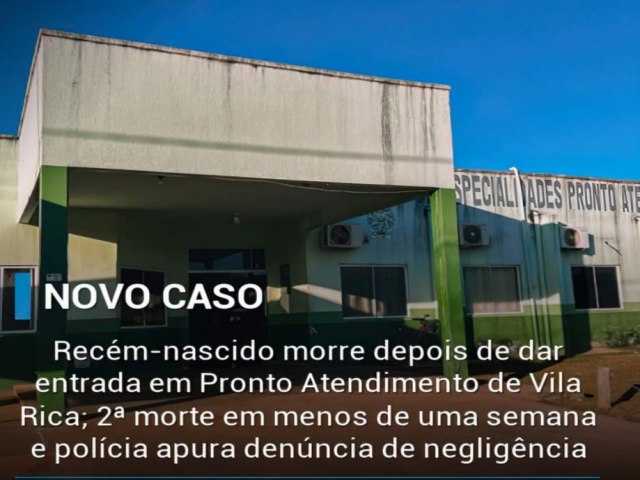 Recm-nascido morre depois de dar entrada em Pronto Atendimento de Vila Rica; 2 morte em menos de uma semana e polcia apura denncia de negligncia