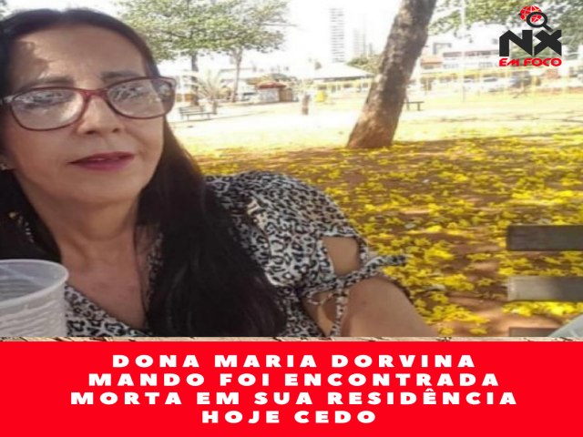 Dona Maria dorvina mando  foi encontrada morta em sua residncia hoje pela manha de segunda-feira,