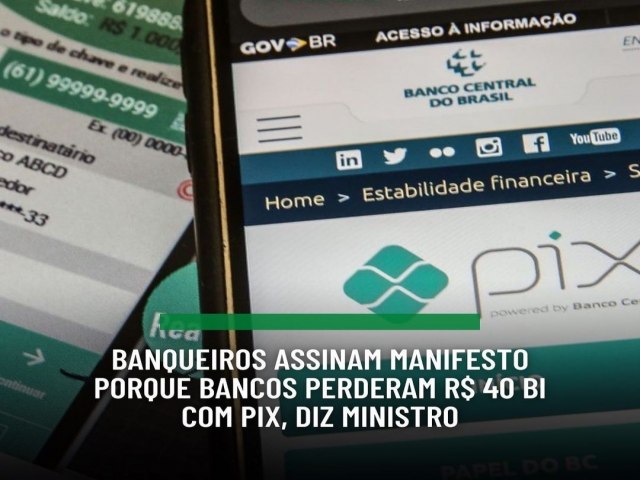 Banqueiros assinam Manifesto por que bancos perderam R$ 40 bi com o Pix , diz Ministro 