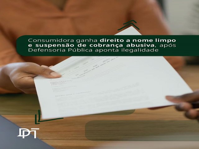 Consumidora ganha direito a nome limpo e suspenso de cobrana abusiva, aps Defensoria Pblica apontar ilegalidade