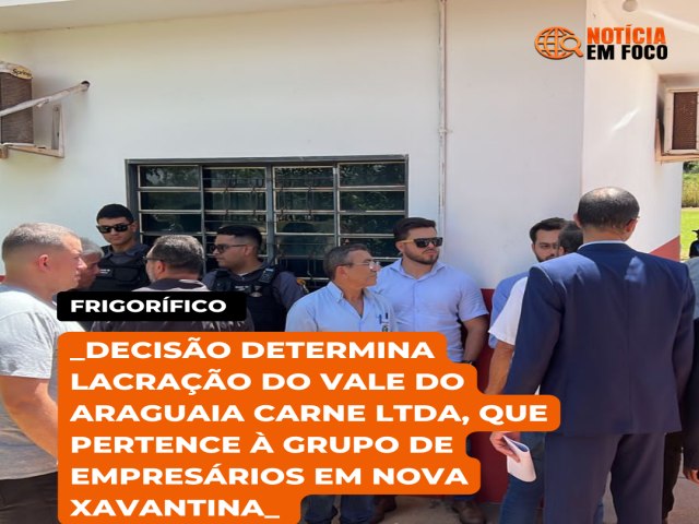 _Deciso determina lacrao do Vale do Araguaia Carne Ltda, que pertence  grupo de empresrios de Nova Xavantina 