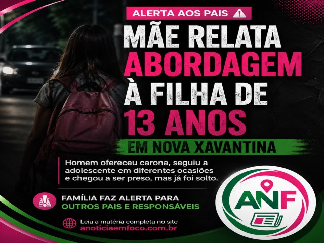 M�e relata abordagem � filha de 13 anos e faz alerta aos pais de Nova Xavantina