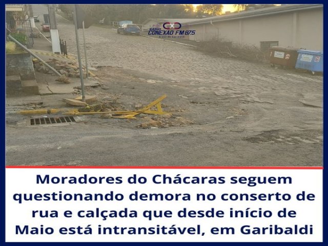 Moradores do Chcaras seguem questionando demora no conserto de rua e calada que desde incio de Maio est intransitvel, em Garibaldi