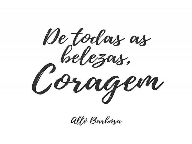 DE TODAS AS BELEZAS, CORAGEM!