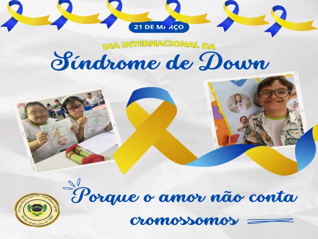 O AMOR  O QUE CONTA. 21 de maro DIA INTERNACIONAL DA SNDROME DE DOWN